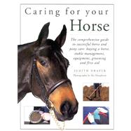 Caring for Your Horse : The Comprehensive Guide to Successful Horse and Pony Care; Buying a Horse, Stable Management, Equipment, Grooming and First Aid