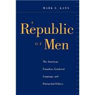 Republic of Men : The American Founders, Gendered Language, and Patriarchal Politics