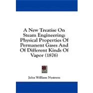 New Treatise on Steam Engineering : Physical Properties of Permanent Gases and of Different Kinds of Vapor (1876)