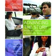 Advancing the Story : Broadcast Journalism in a Multimedia World