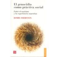 El genocidio como práctica social. Entre el nazismo y la experiencia argentina. Hacia un análisis del aniquilamiento como reorganizador de las relaciones sociales