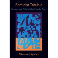 Feminist Trouble Intersectional Politics in Post-Secular Times