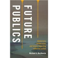 Future Publics Democracy, Deliberation, and Future-Regarding Collective Action