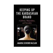 Keeping Up the Kardashian Brand Celebrity, Materialism, and Sexuality