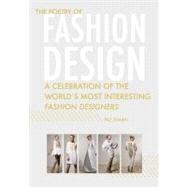 The Poetry of Fashion Design A Celebration of the World's Most Interesting Fashion Designers