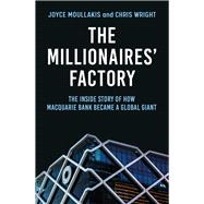 The Millionaires' Factory The inside story of how Macquarie Bank became a global giant