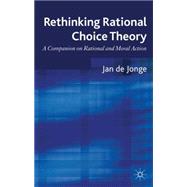 Rethinking Rational Choice Theory A Companion on Rational and Moral Action