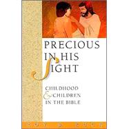 Precious in His Sight : Childhood and Children in the Bible
