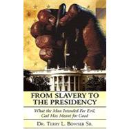 From Slavery to the Presidency : What the Man Intended for Evil, God Has Meant for Good