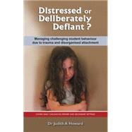 Distressed or Deliberately Defiant?: Managing Challenging Student Behaviour Due to Trauma and Disorganised Attachment