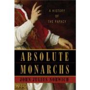 Absolute Monarchs : A History of the Papacy