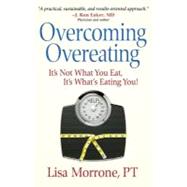 Overcoming Overeating : It's Not What You Eat, It's What's Eating You!