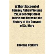 A Short Account of Romsey Abbey: A Description of Fabric and Notes on the History of the Convent of Ss. Mary & Ethelfleda