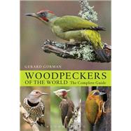 Woodpeckers of the World: The Complete Guide