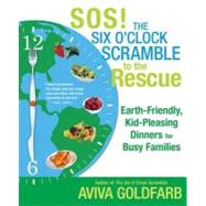 SOS!  The Six O'Clock Scramble to the Rescue : Earth-Friendly, Kid-Pleasing Dinners for Busy Families