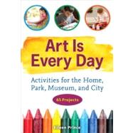 Art Is Every Day Activities for the Home, Park, Museum, and City