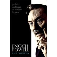 Enoch Powell Politics and Ideas in Modern Britain