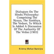 Dialogues on the Hindu Philosophy : Comprising the Nyaya, the Sankhya, the Vedant, to Which Is Added A Discussion of the Authority of the Vedas (1903)