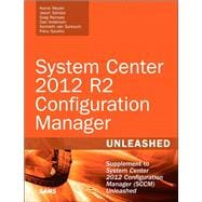 System Center 2012 R2 Configuration Manager Unleashed Supplement to System Center 2012 Configuration Manager (SCCM) Unleashed