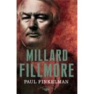 Millard Fillmore The American Presidents Series: The 13th President, 1850-1853