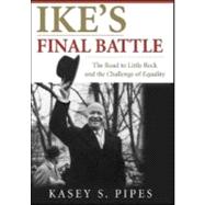 Ike's Final Battle : The Road to Little Rock and the Challenge of Equality