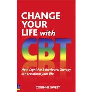 Change Your Life with CBT : How Cognitive Behavioural Therapy Can Transform Your Life