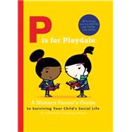 P is for Playdate A Modern Parent's Guide