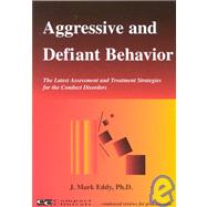 Aggressive and Defiant Behavior : The Latest Assessment and Treatment Strategies for the Conduct Disorders