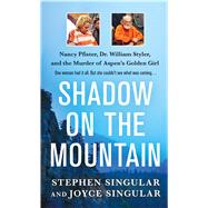 Shadow on the Mountain Nancy Pfister, Dr. William Styler, and the Murder of Aspen's Golden Girl