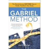 The Gabriel Method : The Revolutionary DIET-FREE Way to Totally Transform Your Body
