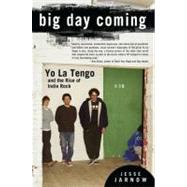 Big Day Coming : Yo la Tengo and the Rise of Indie Rock