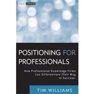 Positioning for Professionals How Professional Knowledge Firms Can Differentiate Their Way to Success