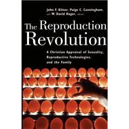 The Reproduction Revolution: A Christian Appraisal of Sexuality, Reproductive Technologies, and the Family
