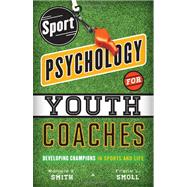 Sport Psychology for Youth Coaches Developing Champions in Sports and Life