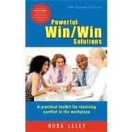 Powerful Win Win Solutions : A Practical Toolkit for Resolving Conflict in the Workplace