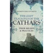 The Lost Teachings of the Cathars Their Beliefs and Practices