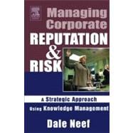 Managing Corporate Reputation and Risk : Developing a Strategic Approach to Corporate Integrity Using Knowledge Management