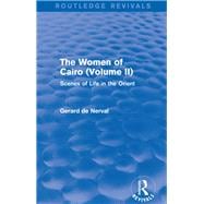 The Women of Cairo: Volume II (Routledge Revivals): Scenes of Life in the Orient