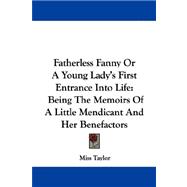 Fatherless Fanny or a Young Lady's First Entrance into Life : Being the Memoirs of A Little Mendicant and Her Benefactors