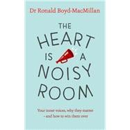 The Heart is a Noisy Room Your inner voices, why they matter - and how to win them over