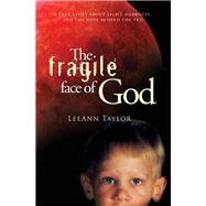 The Fragile Face of God A True Story About Light, Darkness, and the Hope Beyond the Veil