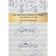 The Creative Process in Music from Mozart to Kurtag