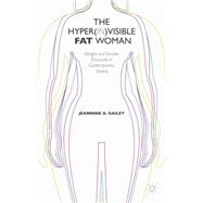 The Hyper(in)visible Fat Woman Weight and Gender Discourse in Contemporary Society