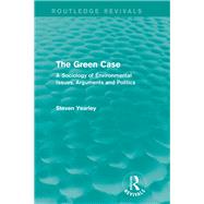 The Green Case (Routledge Revivals): A Sociology of Environmental Issues, Arguments and Politics