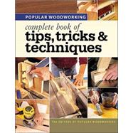 Popular Woodworking Complete Book of Tips, Tricks &Techniques