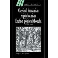 Classical Humanism and Republicanism in English Political Thought, 1570â€“1640