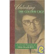 Unlocking the Golden Cage : An Intimate Biography of Hilde Bruch, M. D.