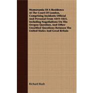 Memoranda of a Residence at the Court of London, Comprising Incidents Official and Personal from 1819-1825: Including Negotiations on the Oregon Question, and Other Unsettled Questions Between the United States and Great Britain