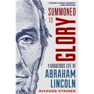 Summoned to Glory The Audacious Life of Abraham Lincoln
