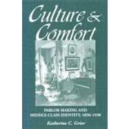 Culture and Comfort Parlor Making and Middle-Class Identity, 1850-1930
